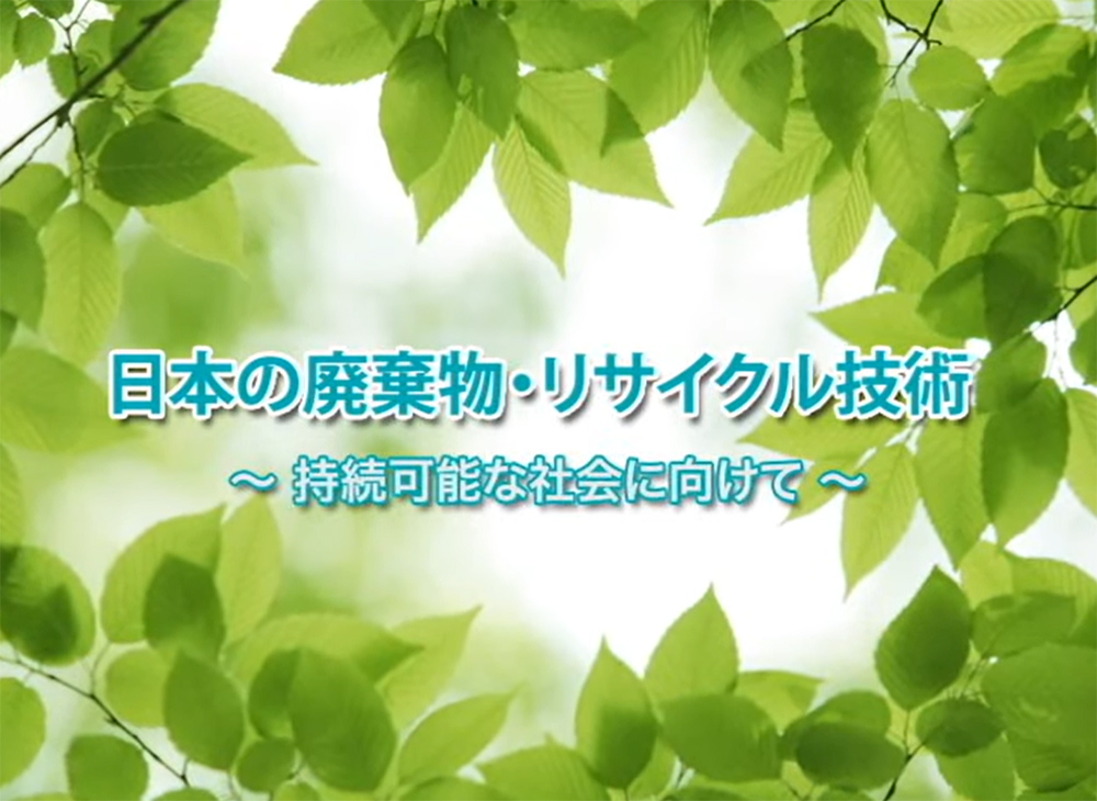 日本の廃棄物処理・リサイクル技術～持続可能な社会に向けて～